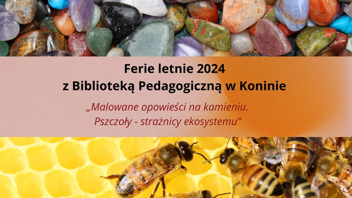 Ferie letnie 2024 r. „Malowane opowieści na kamieniu. Pszczoły - strażnicy ekosystemu” (podsumowanie)