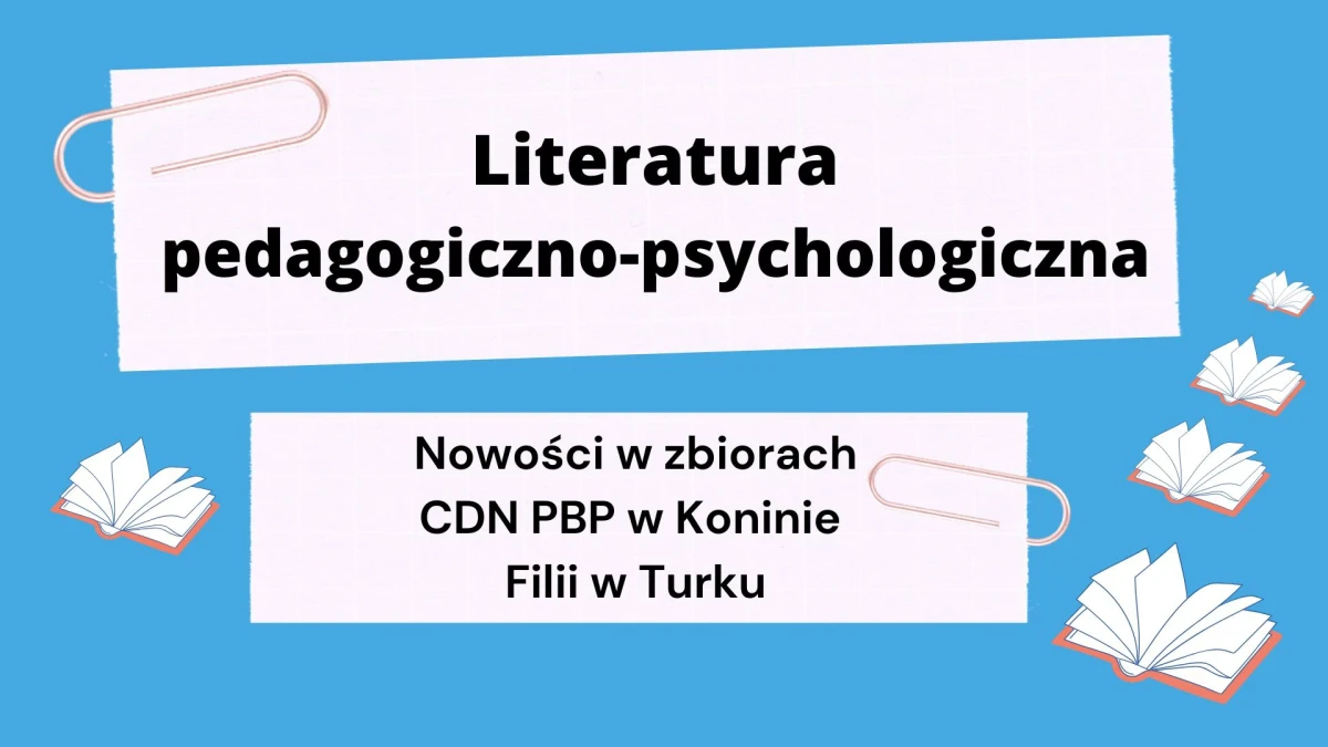 Literatura pedagogiczno-psychologiczna - nowości w zbiorach CDN PBP w Koninie Filii w Turku