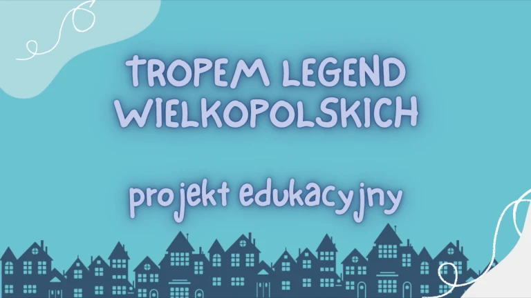 Tropem legend wielkopolskich - projekt edukacyjny (podsumowanie)