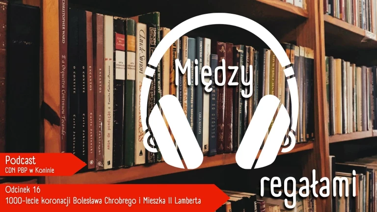 Zapraszamy do odsłuchania kolejnego odcinka podcastu MIĘDZY REGAŁAMI „1000-lecie koronacji Bolesława Chrobrego i Mieszka II Lamberta&quot;